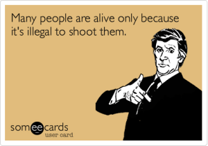 Many people are alive only because it's illegal to shoot them.